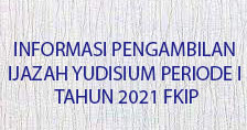 INFORMASI PENGAMBILAN IJAZAH MAHASISWA YUDISIUM PERIODE I TAHUN 2021
