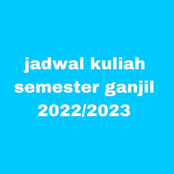 JADWAL PERKULIAHAN SEMESTER GANJIL 2022/2023